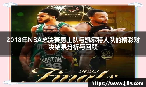 2018年NBA总决赛勇士队与凯尔特人队的精彩对决结果分析与回顾