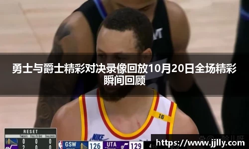 勇士与爵士精彩对决录像回放10月20日全场精彩瞬间回顾