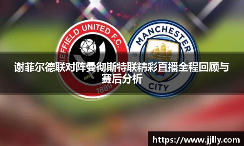 谢菲尔德联对阵曼彻斯特联精彩直播全程回顾与赛后分析